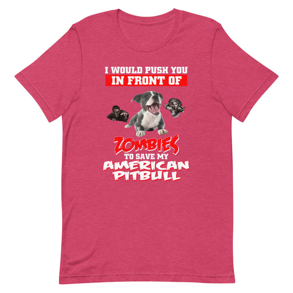American Pit Bull, I Would Push You In Front Of Zombies,,, Customized T Shirt