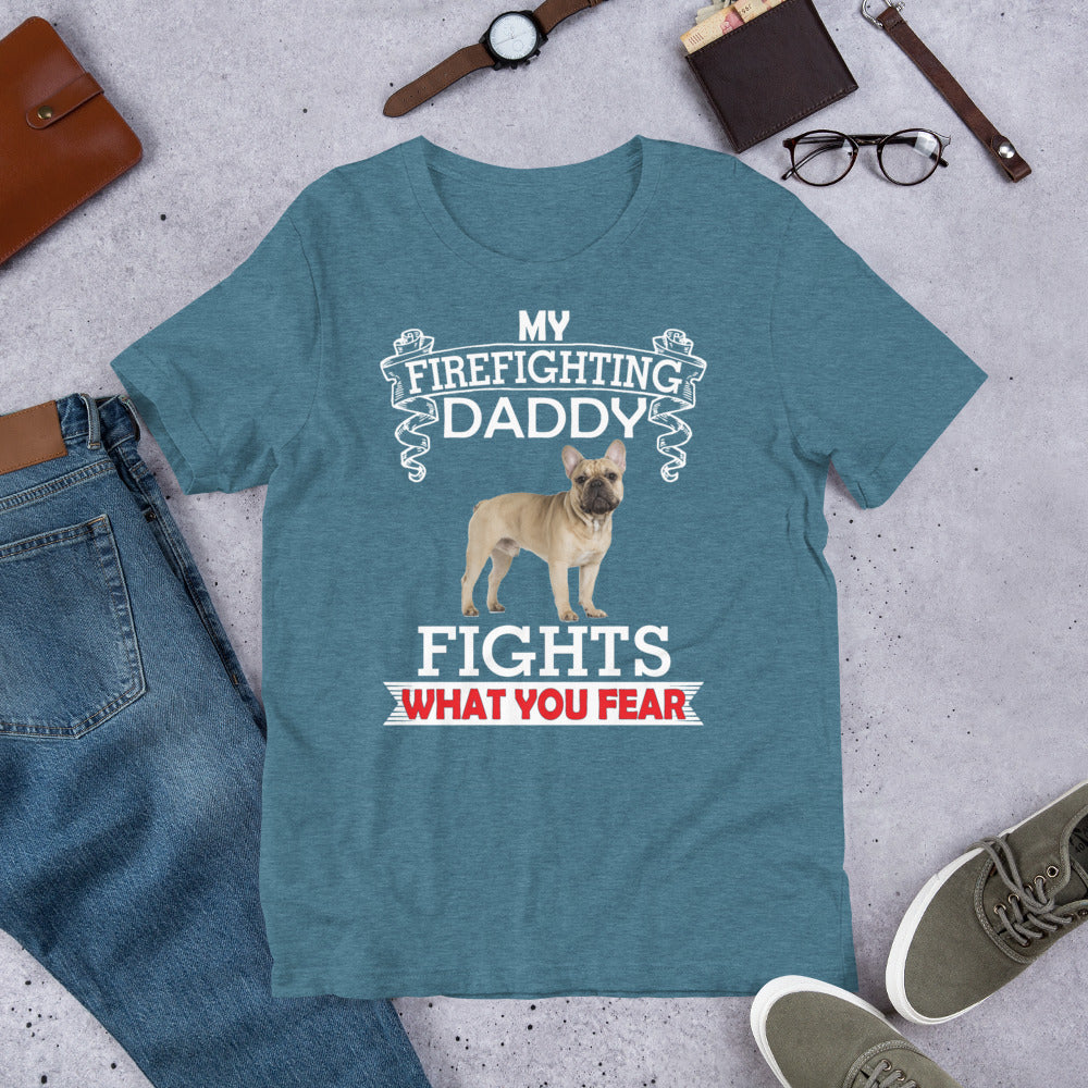 Frenchie,, My FireFighting Daddy Fights What You Fear,,, Customized T Shirt