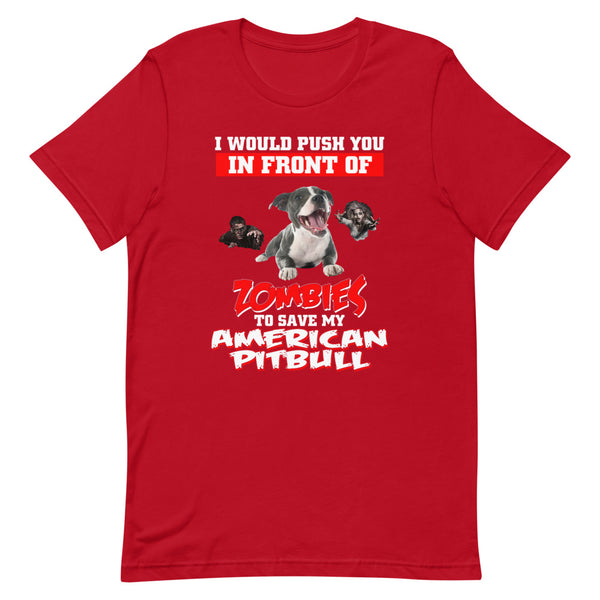 American Pit Bull, I Would Push You In Front Of Zombies,,, Customized T Shirt